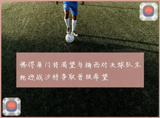 佛得角门将渴望与梅西对决球队末轮迎战沙特争取晋级希望